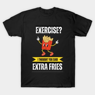 Exercise? I thought you said extra fries T-Shirt